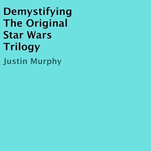 Justin Murphy – Demystifying the Original Star Wars Trilogy Audiobook